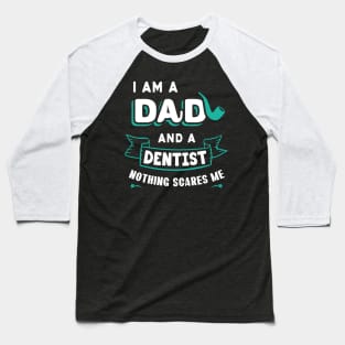 I'm A Dad And A Dentist Nothing Scares Me Baseball T-Shirt